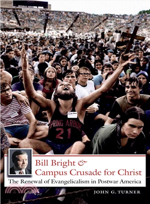 Bill Bright & Campus Crusade for Christ: The Renewal of Evangelicalism in Postwar America