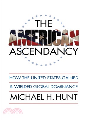 The American Ascendancy ─ How the United States Gained and Wielded Global Dominance