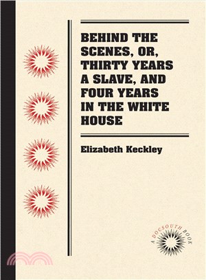 Behind the Scenes, Or, Thirty Years a Slave, and Four Years in the White House