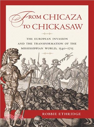 From Chicaza to Chickasaw—The European Invasion and the Transformation of the Mississippian World, 1540-1715