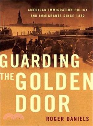 Guarding The Golden Door ─ American Immigration Policy And Immigrants Since 1882