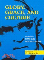 Glory, Grace, And Culture: The Work Of Hans Urs Von Balthasar