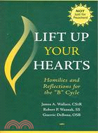 Lift Up Your Hearts: Homilies And Reflections For The "B" Cycle