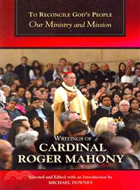 To Reconcile God's People — Our Ministry and Mission; Writings of Cardinal Roger Mahony