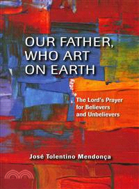 Our Father, Who Art on Earth — Opening the Lord's Prayer for Believers and Non-believers