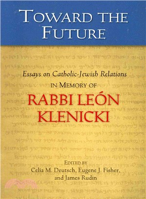 Toward the Future ― Essays on Catholic-jewish Relations in Memory of Rabbi Leon Klenicki