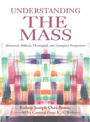 Understanding the Mass ─ Historical, Biblical, Theological, and Liturgical Perspectives