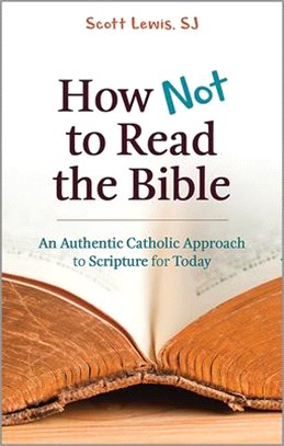 How Not to Read the Bible ― An Authentic Catholic Approach to Scripture for Today
