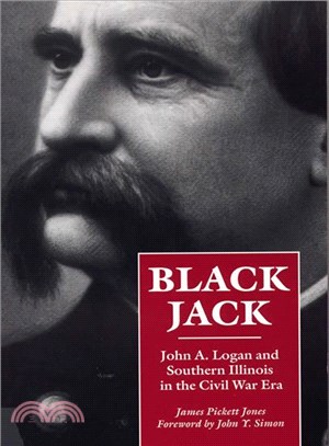 Black Jack ─ John A. Logan and Southern Illinois in the Civil War Era