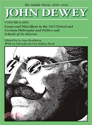 The Middle Works of John Dewey, 1899 - 1924 ─ Essays and Miscellany in the 1915 period and German Philosophy and Politics and Schools of To-Morrow