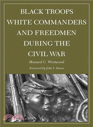 Black Troops, White Commanders and Freedmen during the Civil War