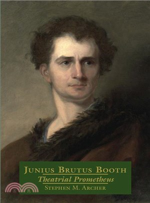 Junius Brutus Booth: Theatrical Prometheus