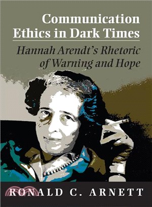 Communication Ethics in Dark Times ─ Hannah Arendt's Rhetoric of Warning and Hope