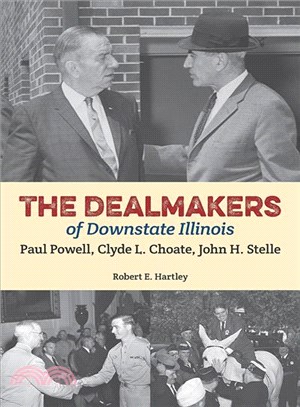 The Dealmakers of Downstate Illinois ─ Paul Powell, Clyde L. Choate, John H. Stelle