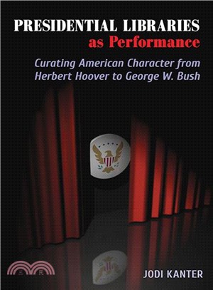 Presidential Libraries As Performance ─ Curating American Character from Herbert Hoover to George W. Bush