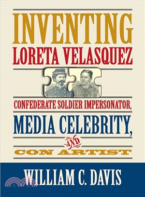 Inventing Loreta Velasquez ─ Confederate Soldier Impersonator, Media Celebrity, and Con Artist