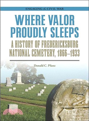 Where Valor Proudly Sleeps ― A History of Fredericksburg National Cemetery, 1866?933