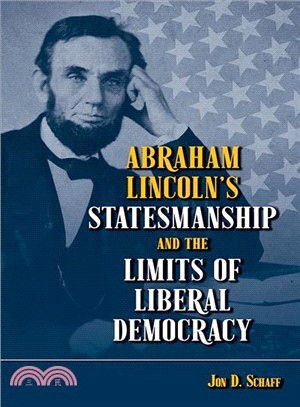 Abraham Lincoln Statesmanship and the Limits of Liberal Democracy