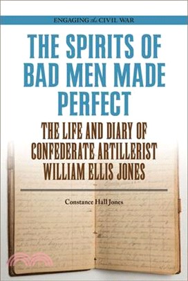 The Spirits of Bad Men Made Perfect ― The Life and Diary of Confederate Artillerist William Ellis Jones