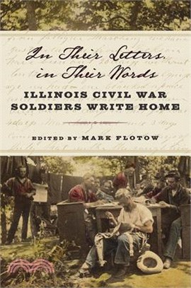In Their Letters, in Their Words ― Illinois Civil War Soldiers Write Home