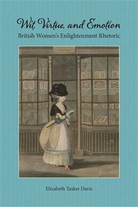 Wit, Virtue, and Emotion: British Women's Enlightenment Rhetoric
