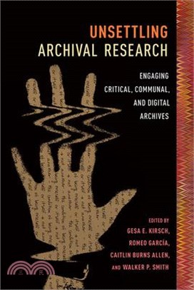 Unsettling Archival Research: Engaging Critical, Communal, and Digital Archives