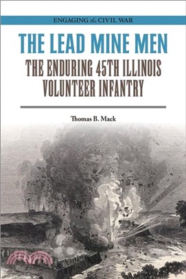 The Lead Mine Men：The Enduring 45th Illinois Volunteer Infantry