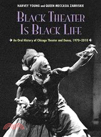 Black Theater Is Black Life ― An Oral History of Chicago Theater and Dance, 1970-2010