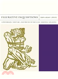 Figurative Inquisitions ― Conversion, Torture, and Truth in the Luso-hispanic Atlantic