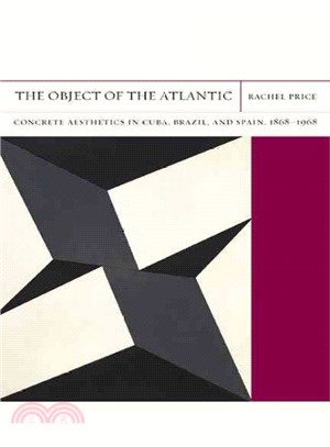 The Object of the Atlantic ― Concrete Aesthetics in Cuba, Brazil, and Spain, 1868-1968