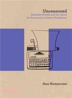 Uncensored ─ Samizdat Novels and the Quest for Autonomy in Soviet Dissidence