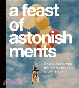 A Feast of Astonishments ─ Charlotte Moorman and the Avant-Garde, 1960s-1980s