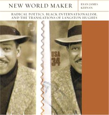 New World Maker: Radical Poetics, Black Internationalism, and the Translations of Langston Hughesvolume 40
