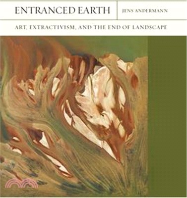 Entranced Earth: Art, Extractivism, and the End of Landscape Volume 45