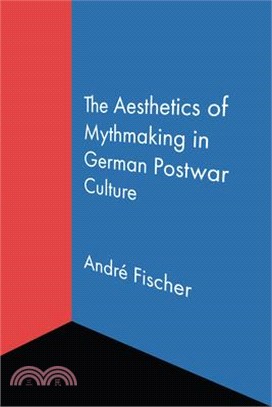 The Aesthetics of Mythmaking in German Postwar Culture