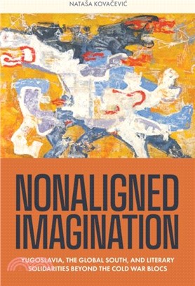 Nonaligned Imagination：Yugoslavia, the Global South, and Literary Solidarities Beyond the Cold War Blocs