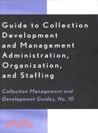 Guide to Collection Development and Management Administration, Organization, and Staffing: Administration, Organization, and Staffing