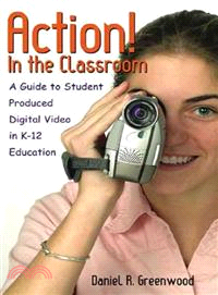 Action! in the Classroom — A Guide to Student Produced Digital Video in K-12 Education