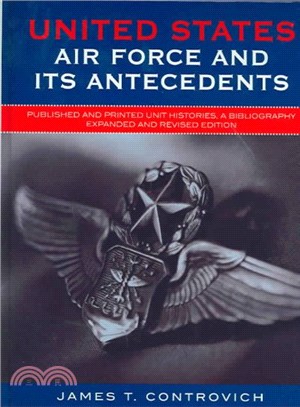 United States Air Force and Its Antecedents ― Published and Printed Unit Histories, a Bibliography