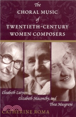 The Choral Music of Twentieth-Century Women Composers：Elisabeth Lutyens, Elizabeth Maconchy and Thea Musgrave