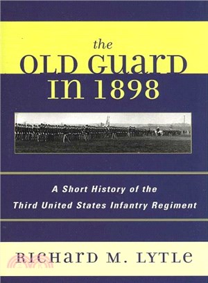 The Old Guard in 1898 ─ A Short History of the Third United States Infantry Regiment