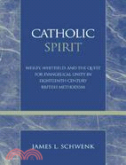 Catholic Spirit: Wesley, Whitefield, and the Quest for Evangelical Unity in Eighteenth-Century British Methodism