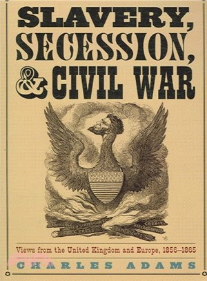 Slavery, Secession, And Civil War ─ Views from the United Kingdom And Europe, 1856-1865