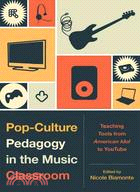 Pop-Culture Pedagogy in the Music Classroom ─ Teaching Tools from American Idol to YouTube