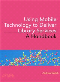 Using Mobile Technology to Deliver Library Services ─ A Handbook