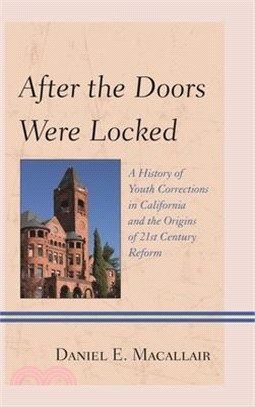 After the Doors Were Locked ― A History of Youth Corrections in California and the Origins of Twenty-first Century Reform