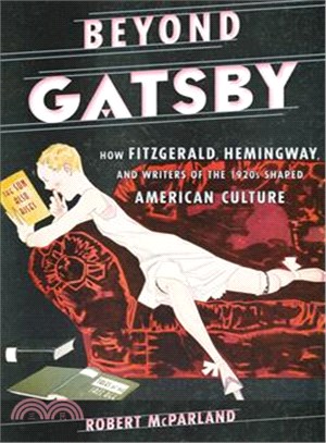 Beyond Gatsby ─ How Fitzgerald, Hemingway, and Writers of the 1920s Shaped American Culture