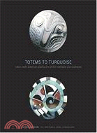 Totems To Turquoise: Native North American Jewelry Arts of the Northwest and Southwest