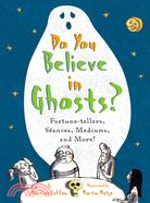 Do You Believe in Ghosts?: Fortune-Tellers, Seances, Mediums, and More!