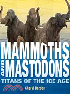 Mammoths and mastodons : titans of the Ice Age